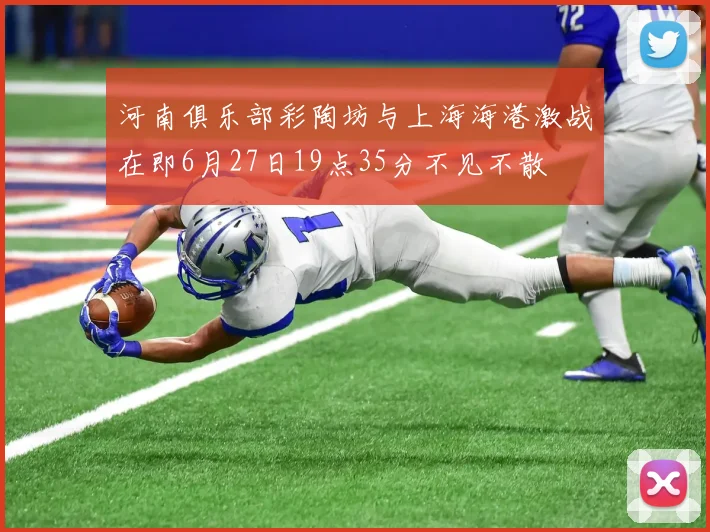 河南俱乐部彩陶坊与上海海港激战在即6月27日19点35分不见不散